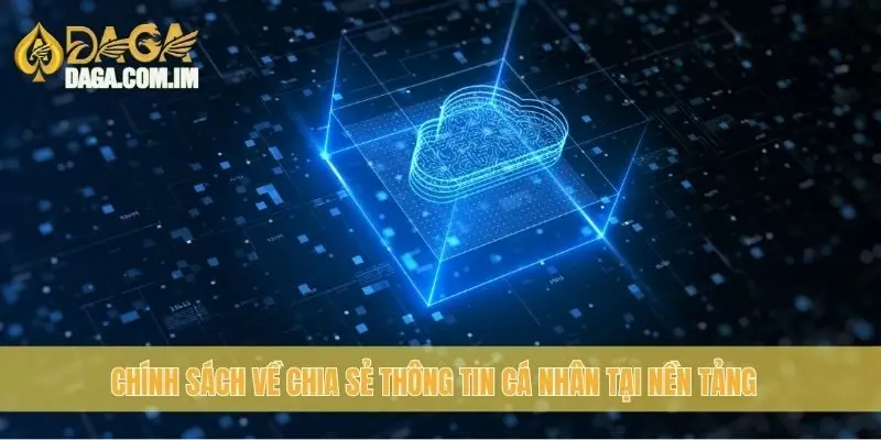 Chính Sách Bảo Mật Daga: Bảo Vệ Thông Tin Tài Khoản Của Bạn 4 Chính sách về chia sẻ thông tin cá nhân tại nền tảng