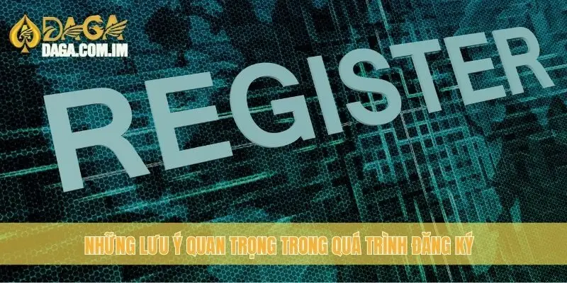 Hướng Dẫn Đăng Ký Daga Nhanh Chóng Và Đơn Giản Nhất 3 Những lưu ý quan trọng trong quá trình đăng ký