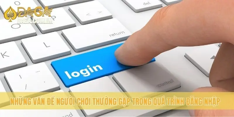 Cách Đăng Nhập Daga An Toàn, Tiện Lợi Cho Người Dùng 3 Những vấn đề người chơi thường gặp trong quá trình đăng nhập