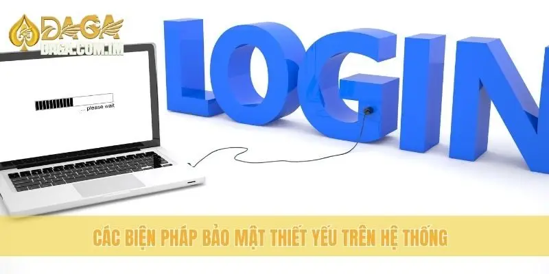 Cách Đăng Nhập Daga An Toàn, Tiện Lợi Cho Người Dùng 4 Các biện pháp bảo mật thiết yếu trên hệ thống
