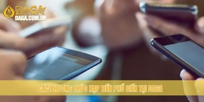 Nạp Tiền Daga: Cập Nhật Các Phương Thức Nhanh Nhất 2025 2 Các phương thức nạp tiền phổ biến tại Daga