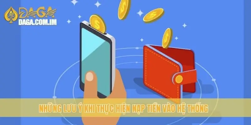 Nạp Tiền Daga: Cập Nhật Các Phương Thức Nhanh Nhất 2025 4 Những lưu ý khi thực hiện nạp tiền vào hệ thống