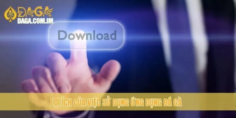 Tải APP Daga: Cách Cài Đặt và Sử Dụng Hiệu Quả Nhất 4 Lợi ích của việc sử dụng ứng dụng đá gà